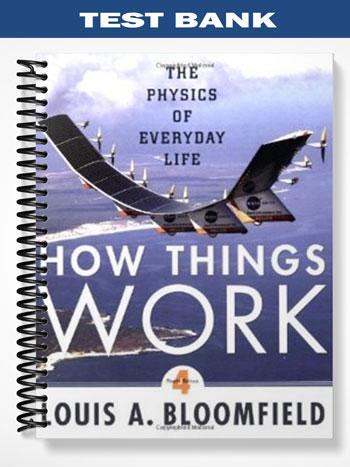 Test_Bank_for_How_Things_Work_The_Physics_of_Everyday_Life_4th_Edition_by_Bloomfield Test_Bank_for_How_Things_Work_The_Physics_of_Everyday_Life_4th_Edition_by_Bloomfield