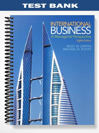 Test_Bank_for_International_Business_A_Managerial_Perspective_8th_Edition_by_Griffin Test_Bank_for_International_Business_A_Managerial_Perspective_8th_Edition_by_Griffin