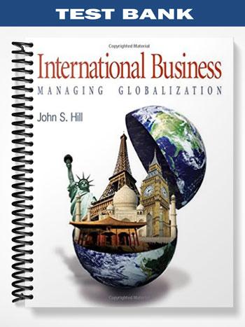Test_Bank_for_International_Business_Managing_Globalization_1st_Edition_by_John_Hill Test_Bank_for_International_Business_Managing_Globalization_1st_Edition_by_John_Hill