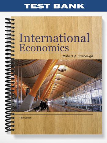 Test_Bank_for_International_Economics_13th_Edition_by_Robert_Carbaugh Test_Bank_for_International_Economics_13th_Edition_by_Robert_Carbaugh