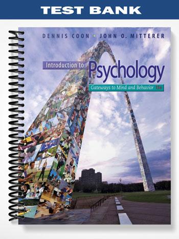 Test_Bank_for_Introduction_to_Psychology_Gateways_to_Mind_and_Behavior_with_Concept_Maps_and_Reviews_13th_Edition_by_Coon Test_Bank_for_Introduction_to_Psychology_Gateways_to_Mind_and_Behavior_with_Concept_Maps_and_Reviews_13th_Edition_by_Coon