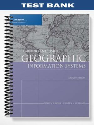 Test_Bank_for_Learning_and_Using_Geographic_Information_Systems_ArcGIS_Edition_1st_Edition_by_Gorr