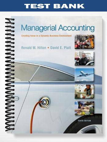 Test_Bank_for_Managerial_Accounting_Creating_Value_in_a_Dynamic_Business_Environment_10th_Edition_by_Hilton Test_Bank_for_Managerial_Accounting_Creating_Value_in_a_Dynamic_Business_Environment_10th_Edition_by_Hilton