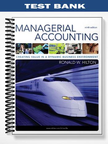 Test_Bank_for_Managerial_Accounting_Creating_Value_in_a_Dynamic_Business_Environment_9th_Edition_by_Hilton Test_Bank_for_Managerial_Accounting_Creating_Value_in_a_Dynamic_Business_Environment_9th_Edition_by_Hilton