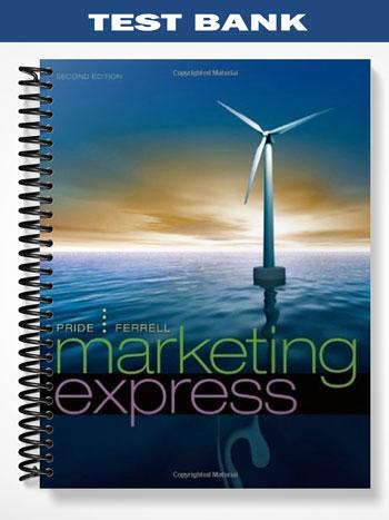 Test_Bank_for_Marketing_Express_2nd_Edition_by_Pride Test_Bank_for_Marketing_Express_2nd_Edition_by_Pride