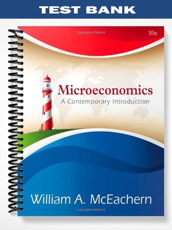 Test_Bank_for_Microeconomics_A_Contemporary_Introduction_10th_Edition_by_McEachern Test_Bank_for_Microeconomics_A_Contemporary_Introduction_10th_Edition_by_McEachern