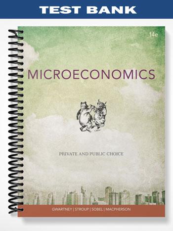 Test_Bank_for_Microeconomics_Private_and_Public_Choice_14th_Edition_by_Gwartney Test_Bank_for_Microeconomics_Private_and_Public_Choice_14th_Edition_by_Gwartney