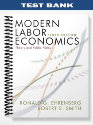 Test_Bank_for_Modern_Labor_Economics_Theory_and_Public_Policy_10th_Edition_by_Ehrenberg