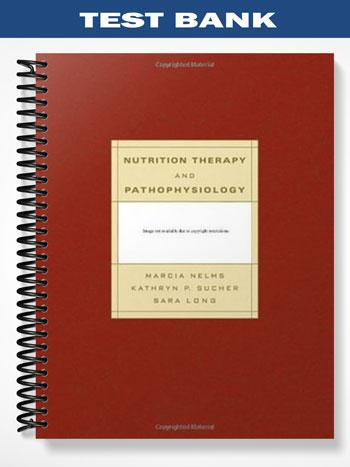 Test_Bank_for_Nutrition_Therapy_and_Pathophysiology_1st_Edition_by_Nelms Test_Bank_for_Nutrition_Therapy_and_Pathophysiology_1st_Edition_by_Nelms