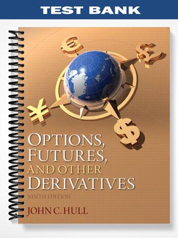 Test_Bank_for_Options_Futures_and_Other_Derivatives_9th_Edition_by_Hull Test_Bank_for_Options_Futures_and_Other_Derivatives_9th_Edition_by_Hull
