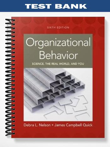 Test_Bank_for_Organizational_Behavior_Science_The_Real_World_and_You_6th_Edition_by_Nelson Test_Bank_for_Organizational_Behavior_Science_The_Real_World_and_You_6th_Edition_by_Nelson