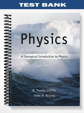Test_Bank_for_Physics_of_Everyday_Phenomena_A_Conceptual_Introduction_to_Physics_6th_Edition_by_Griffith