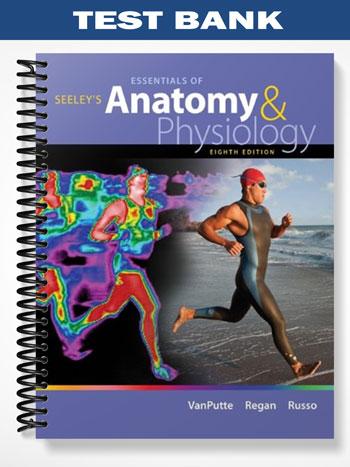 Test_Bank_for_Seeleys_Essentials_of_Anatomy__Physiology_8th_Edition_by_VanPutte