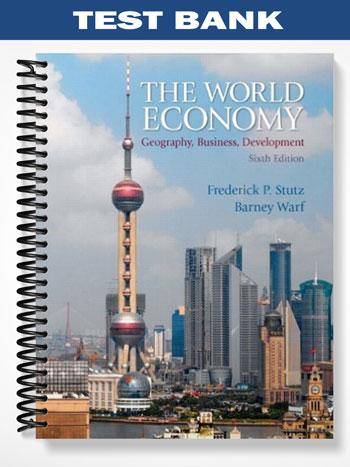 Test_Bank_for_The_World_Economy_Geography_Business_Development_6th_Edition_by_Stutz Test_Bank_for_The_World_Economy_Geography_Business_Development_6th_Edition_by_Stutz