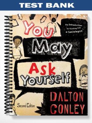 Test_Bank_for_You_May_Ask_Yourself_An_Introduction_to_Thinking_Like_a_Sociologist_2nd_Edition_by_Dalton_Conley
